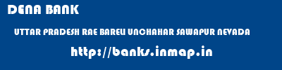 DENA BANK  UTTAR PRADESH RAE BARELI UNCHAHAR SAWAPUR NEVADA  banks information 